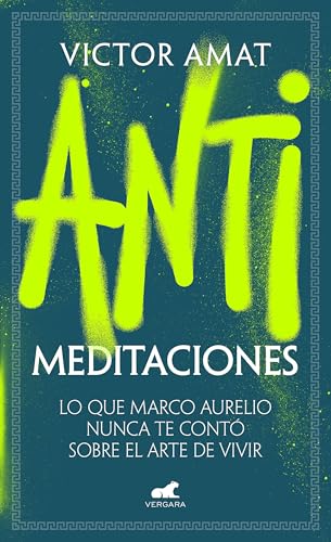 Antimeditaciones: Lo que Marco Aurelio nunca te contó sobre el arte de vivir (Vergara) von Vergara