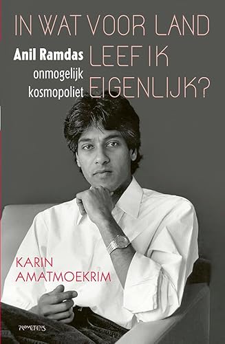 In wat voor land leef ik eigenlijk?: Anil Ramdas : onmogelijk kosmopoliet