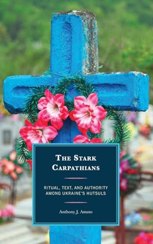 The Stark Carpathians: Ritual, Text, and Authority Among Ukraine's Hutsuls von Lexington Books
