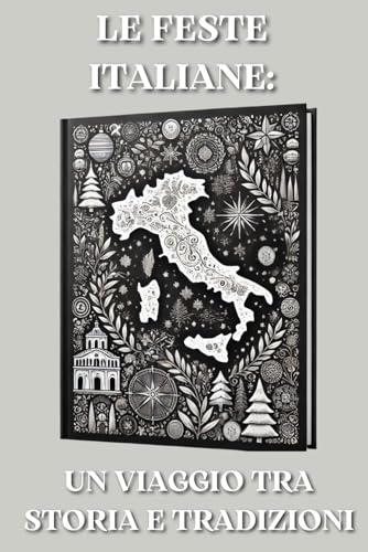 Le Feste Italiane: Un Viaggio Tra Storia e Tradizioni: Le origini e l'evoluzione delle celebrazioni che ci accompagnano tutto l'anno von Independently published