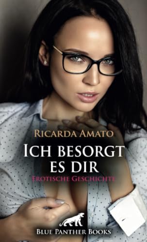 Ich besorgt es dir | Erotische Geschichte + 2 weitere Geschichten: Sofort Gänsehaut ... (Love, Passion & Sex)