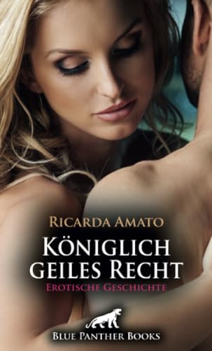Königlich geiles Recht | Erotische Geschichte + 2 weitere Geschichten: Sie wird in die Künste der Liebe einführt ... (Love, Passion & Sex) von blue panther books