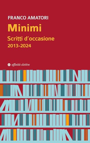 Minimi. Scritti d'occasione 2013-2024 (Biblioteca Amatori) von Affinità Elettive Edizioni