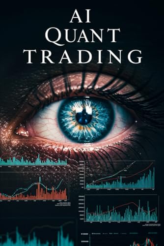 AI Quant Trading: Master Cutting-Edge AI Trading Strategies with Machine Learning, Neural Networks, and Python Algorithms for Maximum Market Profits (Algorithmic Trading Masterclass) von Independently published