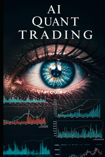 AI Quant Trading: Master Cutting-Edge AI Trading Strategies with Machine Learning, Neural Networks, and Python Algorithms for Maximum Market Profits (Algorithmic Trading Masterclass)