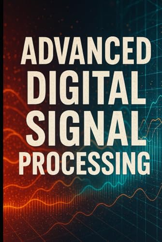Advanced Digital Signal Processing (DSP) with C++: An Expert Guide to High-Performance Signal Processing Algorithms, Real-Time Techniques, and ... Signal Processing with C++ Masterclass) von Independently published
