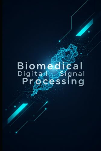 Biomedical Digital Signal Processing (DSP) With C++: A Comprehensive Guide to ECG, EEG, EMG Analysis, Digital Filtering, Adaptive Techniques, and ... Signal Processing with C++ Masterclass) von Independently published