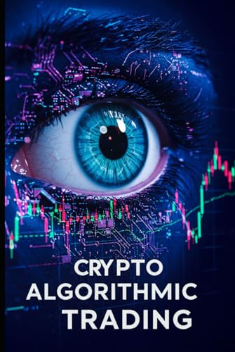 Crypto Algorithmic Trading: 16 Proven Strategies for Automated Cryptocurrency Profit with Python Trading Bots, Momentum Signals, Arbitrage Techniques, ... Algorithms (Algorithmic Trading Masterclass) von Independently published