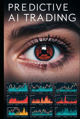 Predictive AI Trading: Powerful Machine Learning Strategies with Step-by-Step Python Code for Algorithmic Trading, Market Forecasting, and High-Performance Investing (Algorithmic Trading Masterclass)