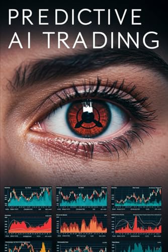 Predictive AI Trading: Powerful Machine Learning Strategies with Step-by-Step Python Code for Algorithmic Trading, Market Forecasting, and High-Performance Investing (Algorithmic Trading Masterclass) von Independently published
