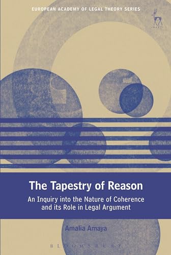 The Tapestry of Reason: An Inquiry into the Nature of Coherence and its Role in Legal Argument (European Academy of Legal Theory Series) von Bloomsbury