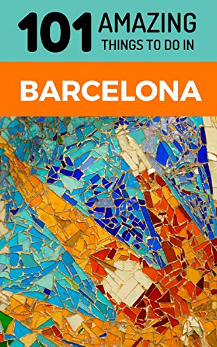 101 Amazing Things to Do in Barcelona: Barcelona Travel Guide (Spain Travel Guide, Barcelona City Guide, Backpacking Barcelona, Band 1) von Independently Published