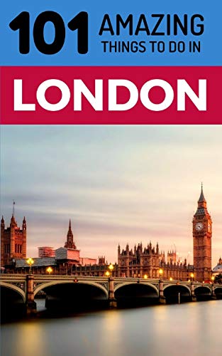 101 Amazing Things to Do in London: London Travel Guide (UK Travel Guide, Budget Travel London, Backpacking London, Band 1)