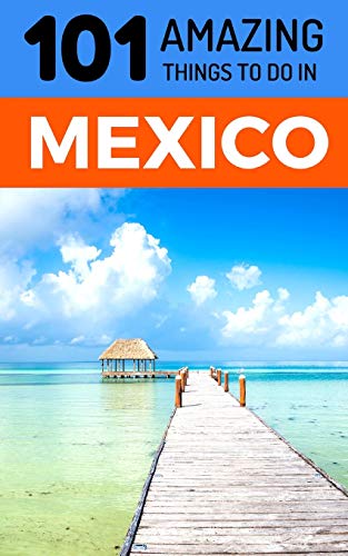 101 Amazing Things to Do in Mexico: Mexico Travel Guide von Independently Published
