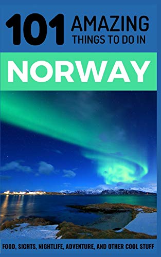 101 Amazing Things to Do in Norway: Norway Travel Guide (Scandinavia Travel, Oslo Travel Guide, Backpacking Norway, Trondheim, Bergen, Band 1)