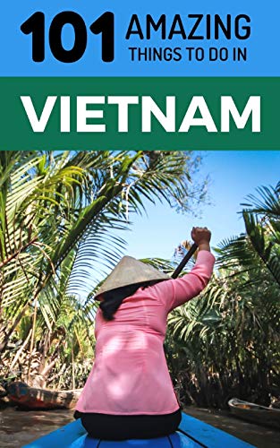 101 Amazing Things to Do in Vietnam: Vietnam Travel Guide (Saigon Travel Guide, Ho Chi Minh City, Hanoi Travel Guide, Dalat, Danang, Sapa, Hoi An, Phu Quoc, Band 1) von Independently Published
