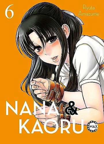 Nana & Kaoru Max 06: 2-in-1-Ausgabe der Story um heiße Fesselspiele mit einem ungleichen SM-Pärchen