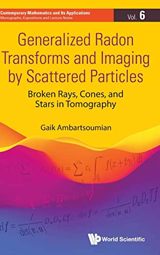 Generalized Radon Transforms And Imaging By Scattered Particles: Broken Rays, Cones, And Stars In Tomography (Contemporary Mathematics And Its ... Expositions And Lecture Notes, Band 6) von WSPC