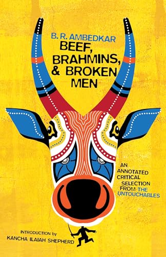 Beef, Brahmins, and Broken Men: An Annotated Critical Selection from the Untouchables von Columbia University Press