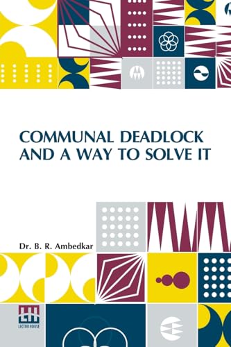 Communal Deadlock And A Way To Solve It: Address Delivered At The Session Of The All India Scheduled Castes Federation Held In Bombay On May 6, 1945 von Lector House