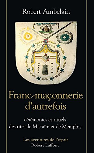 Franc-maçonnerie d'autrefois cérémonies et rituels des rites de Misraïm et de Memphis von ROBERT LAFFONT