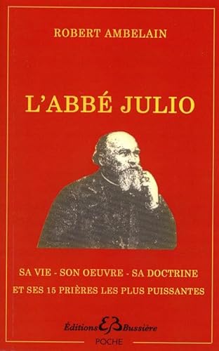 L'abbé Julio: 1844-1912 - Sa vie, son oeuvre, sa doctrine et ses 15 prières les plus puissantes L'abbé Julio: 1844-1912 - Sa vie, son oeuvre, sa doctrine et ses 15 prières les plus puissantes