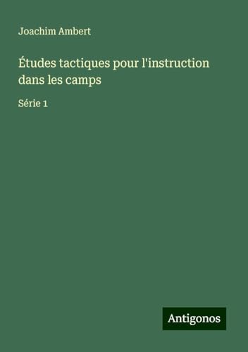 Études tactiques pour l'instruction dans les camps: Série 1 von Antigonos Verlag