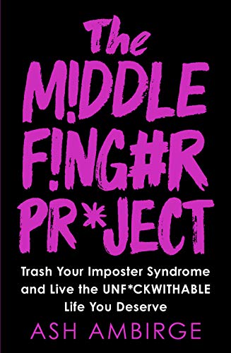 The Middle Finger Project: Trash Your Imposter Syndrome and Live the Unf*ckwithable Life You Deserve