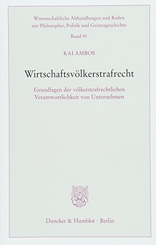 Wirtschaftsvölkerstrafrecht.: Grundlagen der völkerstrafrechtlichen Verantwortlichkeit von Unternehmen. (Wissenschaftliche Abhandlungen und Reden zur Philosophie, Politik und Geistesgeschichte)