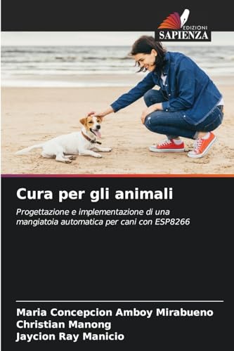 Cura per gli animali: Progettazione e implementazione di una mangiatoia automatica per cani con ESP8266 von Edizioni Sapienza