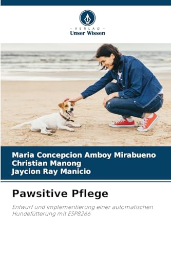 Pawsitive Pflege: Entwurf und Implementierung einer automatischen Hundefütterung mit ESP8266 von Verlag Unser Wissen