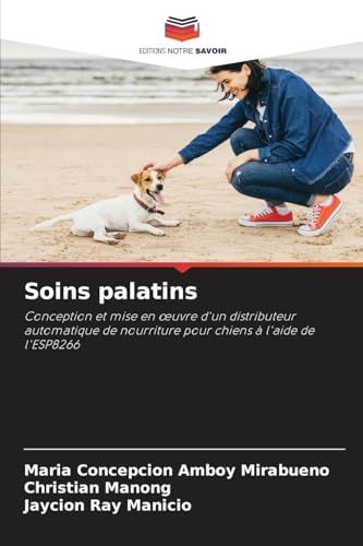 Soins palatins: Conception et mise en ¿uvre d'un distributeur automatique de nourriture pour chiens à l'aide de l'ESP8266 von Editions Notre Savoir