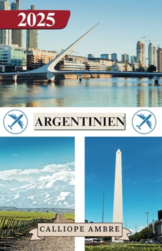 ARGENTINIEN REISEFÜHRER 2025: Wichtige Reisetipps zu Transportmitteln, sehenswerten Reisezielen, einzigartigen Aktivitäten, Unterkunftsmöglichkeiten ... eine unvergessliche Reise durch Argentinien ARGENTINIEN REISEFÜHRER 2025: Wichtige Reisetipps zu Transportmitteln, sehenswerten Reisezielen, einzigartigen Aktivitäten, Unterkunftsmöglichkeiten ... eine unvergessliche Reise durch Argentinien von Independently published