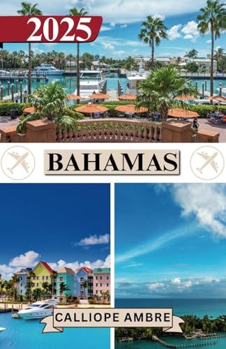 BAHAMAS TRAVEL GUIDE 2025: Essential Travel Tips on Transportation, Must-See Destinations, Unique Activities, Accommodation Options, and Insider Insights for an Unforgettable Journey Through Bahamas BAHAMAS TRAVEL GUIDE 2025: Essential Travel Tips on Transportation, Must-See Destinations, Unique Activities, Accommodation Options, and Insider Insights for an Unforgettable Journey Through Bahamas von Independently published