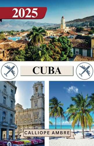 CUBA TRAVEL GUIDE 2025: Essential Travel Tips on Transportation, Must-See Destinations, Unique Activities, Accommodation Options, and Insider Insights for an Unforgettable Journey Through Cuba CUBA TRAVEL GUIDE 2025: Essential Travel Tips on Transportation, Must-See Destinations, Unique Activities, Accommodation Options, and Insider Insights for an Unforgettable Journey Through Cuba von Independently published