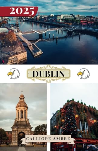 DUBLIN REISEFÜHRER 2025: Wichtige Reisetipps zu Transportmitteln, unbedingt besuchten Reisezielen mit malerischen Fahrten, Unterkunftsmöglichkeiten ... für eine reibungslose Reise durch Dublin. DUBLIN REISEFÜHRER 2025: Wichtige Reisetipps zu Transportmitteln, unbedingt besuchten Reisezielen mit malerischen Fahrten, Unterkunftsmöglichkeiten ... für eine reibungslose Reise durch Dublin. von Independently published