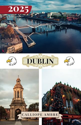 DUBLIN TRAVEL GUIDE 2025: Key travel tips on transportation, must-visit destinations with scenic drives, accommodation options, and insider insights to ensure a seamless journey through Dublin. DUBLIN TRAVEL GUIDE 2025: Key travel tips on transportation, must-visit destinations with scenic drives, accommodation options, and insider insights to ensure a seamless journey through Dublin. von Independently published
