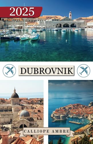 DUBROVNIK TRAVEL GUIDE 2025: Essential Travel Tips on Transportation, Must-See Destinations, Unique Activities, Accommodation Options, and Insider ... an Unforgettable Journey Through Dubrovnik DUBROVNIK TRAVEL GUIDE 2025: Essential Travel Tips on Transportation, Must-See Destinations, Unique Activities, Accommodation Options, and Insider ... an Unforgettable Journey Through Dubrovnik von Independently published