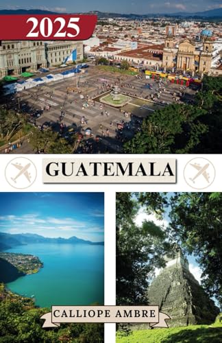 GUATEMALA REISEFÜHRER 2025: Wichtige Reisetipps zu Transportmitteln, sehenswerten Reisezielen, einzigartigen Aktivitäten, Unterkunftsmöglichkeiten und ... für eine unvergessliche Reise durch Guatemala GUATEMALA REISEFÜHRER 2025: Wichtige Reisetipps zu Transportmitteln, sehenswerten Reisezielen, einzigartigen Aktivitäten, Unterkunftsmöglichkeiten und ... für eine unvergessliche Reise durch Guatemala von Independently published