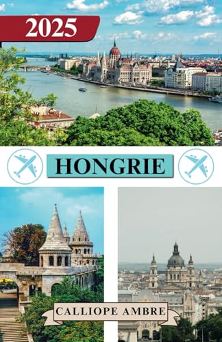 HONGRIE GUIDE DE VOYAGE 2025: Conseils de voyage essentiels sur les transports, les destinations incontournables, les activités uniques, les options ... un voyage inoubliable à travers la Hongrie HONGRIE GUIDE DE VOYAGE 2025: Conseils de voyage essentiels sur les transports, les destinations incontournables, les activités uniques, les options ... un voyage inoubliable à travers la Hongrie von Independently published