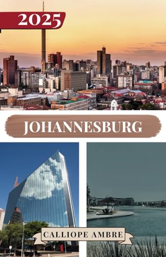 JOHANNESBURG TRAVEL GUIDE 2025: Essential Travel Tips on Transportation, Must-See Destinations, Unique Activities, Accommodation Options, and Insider ... Unforgettable Journey Through Johannesburg. JOHANNESBURG TRAVEL GUIDE 2025: Essential Travel Tips on Transportation, Must-See Destinations, Unique Activities, Accommodation Options, and Insider ... Unforgettable Journey Through Johannesburg. von Independently published