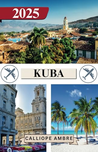KUBA REISEFÜHRER 2025: Wichtige Reisetipps zu Transportmitteln, sehenswerten Reisezielen, einzigartigen Aktivitäten, Unterkunftsmöglichkeiten und ... für eine unvergessliche Reise durch Kuba von Independently published