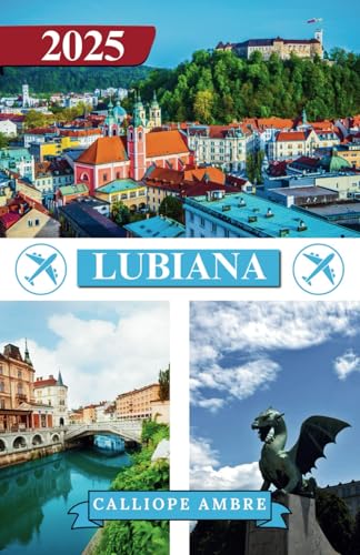 LUBIANA GUIDA DI VIAGGIO 2025: Consigli di viaggio essenziali su trasporti, destinazioni imperdibili, attività uniche, opzioni di alloggio e ... un viaggio indimenticabile attraverso Lubiana LUBIANA GUIDA DI VIAGGIO 2025: Consigli di viaggio essenziali su trasporti, destinazioni imperdibili, attività uniche, opzioni di alloggio e ... un viaggio indimenticabile attraverso Lubiana von Independently published