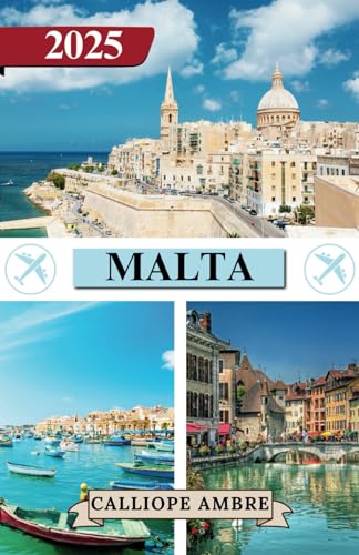 MALTA TRAVEL GUIDE 2025: Essential Travel Tips on Transportation, Must-See Destinations, Unique Activities, Accommodation Options, and Insider Insights for an Unforgettable Journey Through Malta MALTA TRAVEL GUIDE 2025: Essential Travel Tips on Transportation, Must-See Destinations, Unique Activities, Accommodation Options, and Insider Insights for an Unforgettable Journey Through Malta von Independently published