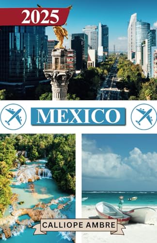 MEXICO TRAVEL GUIDE 2025: Essential Travel Tips on Transportation, Must-See Destinations, Unique Activities, Accommodation Options, and Insider Insights for an Unforgettable Journey Through Mexico von Independently published