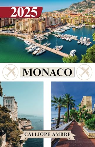 MONACO REISEFÜHRER 2025: Wichtige Reisetipps zu Transportmitteln, sehenswerten Reisezielen, einzigartigen Aktivitäten, Unterkunftsmöglichkeiten und ... für eine unvergessliche Reise durch Monaco von Independently published