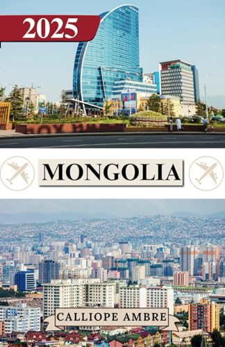 MONGOLIA TRAVEL GUIDE 2025: Essential Travel Tips on Transportation, Must-See Destinations, Unique Activities, Accommodation Options, and Insider Insights for an Unforgettable Journey Through Mongolia MONGOLIA TRAVEL GUIDE 2025: Essential Travel Tips on Transportation, Must-See Destinations, Unique Activities, Accommodation Options, and Insider Insights for an Unforgettable Journey Through Mongolia von Independently published
