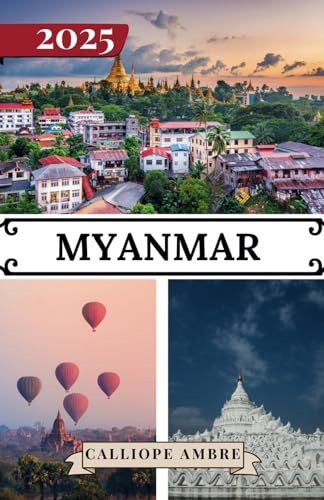 MYANMAR GUIDE DE VOYAGE 2025: Conseils de voyage essentiels sur les transports, les destinations incontournables, les activités uniques, les options ... un voyage inoubliable à travers le Myanmar MYANMAR GUIDE DE VOYAGE 2025: Conseils de voyage essentiels sur les transports, les destinations incontournables, les activités uniques, les options ... un voyage inoubliable à travers le Myanmar von Independently published