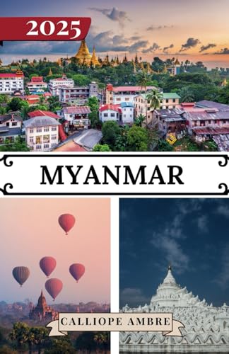 MYANMAR TRAVEL GUIDE 2025: Essential Travel Tips on Transportation, Must-See Destinations, Unique Activities, Accommodation Options, and Insider Insights for an Unforgettable Journey Through Myanmar MYANMAR TRAVEL GUIDE 2025: Essential Travel Tips on Transportation, Must-See Destinations, Unique Activities, Accommodation Options, and Insider Insights for an Unforgettable Journey Through Myanmar von Independently published