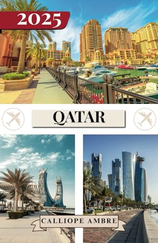 QATAR TRAVEL GUIDE 2025: Essential Travel Tips on Transportation, Must-See Destinations, Unique Activities, Accommodation Options, and Insider Insights for an Unforgettable Journey Through Qatar QATAR TRAVEL GUIDE 2025: Essential Travel Tips on Transportation, Must-See Destinations, Unique Activities, Accommodation Options, and Insider Insights for an Unforgettable Journey Through Qatar von Independently published